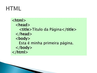 <html>
 <head>
   <title>Título da Página</title>
 </head>
 <body>
   Esta é minha primeira página.
 </body>
</html>
 