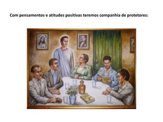 Com pensamentos e atitudes positivas teremos companhia de protetores:
 