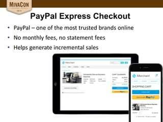 PayPal Express Checkout
• PayPal – one of the most trusted brands online
• No monthly fees, no statement fees
• Helps generate incremental sales
 
