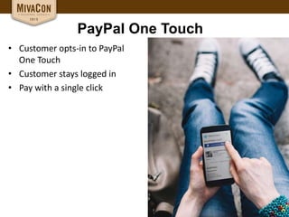 PayPal One Touch
• Customer opts-in to PayPal
One Touch
• Customer stays logged in
• Pay with a single click
 