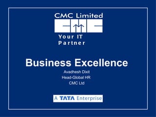 Business Excellence Avadhesh Dixit Head-Global HR  CMC Ltd   Your IT Partner 