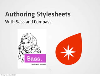 Authoring Stylesheets
       With Sass and Compass




Monday, November 29, 2010
 
