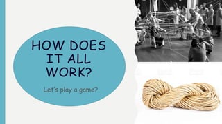 Let’s play a game?
HOW DOES
IT ALL
WORK?
 