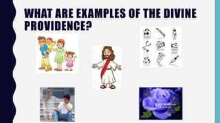 WHAT ARE EXAMPLES OF THE DIVINE
PROVIDENCE?
 