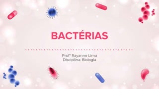 BACTÉRIAS
Profª Rayanne Lima
Disciplina: Biologia
 