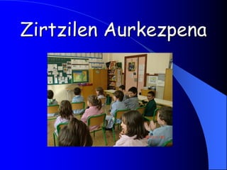 Zirtzilen Aurkezpena
 