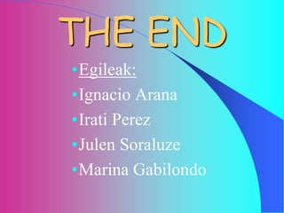 THE END
•Egileak:
•Ignacio Arana
•Irati Perez
•Julen Soraluze
•Marina Gabilondo
 