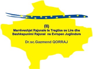 (II) Marrëveshjet Rajonale te Tregtise se Lire dhe Bashkepunimi Rajonal  ne Evropen Juglindore Dr.sc.Gazmend QORRAJ 