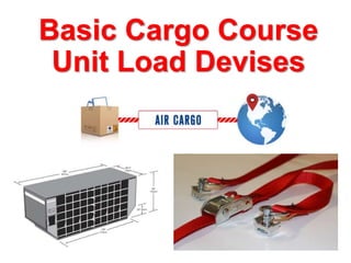 Basic Cargo Course
Unit Load Devises
 