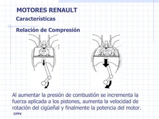 Relación de Compresión Al aumentar la presión de combustión se incrementa la fuerza aplicada a los pistones, aumenta la velocidad de rotación del cigüeñal y finalmente la potencia del motor. Características 