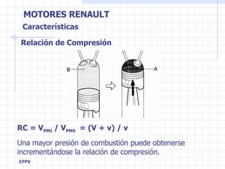 Relación de Compresión RC = V PMI  / V PMS   = (V + v) / v Una mayor presión de combustión puede obtenerse incrementándose la relación de compresión. Características 