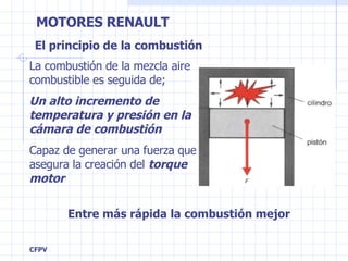 El principio de la combustión La combustión de la mezcla aire combustible es seguida de; Un alto incremento de temperatura y presión en la cámara de combustión Capaz de generar una fuerza que asegura la creación del  torque motor Entre más rápida la combustión mejor 