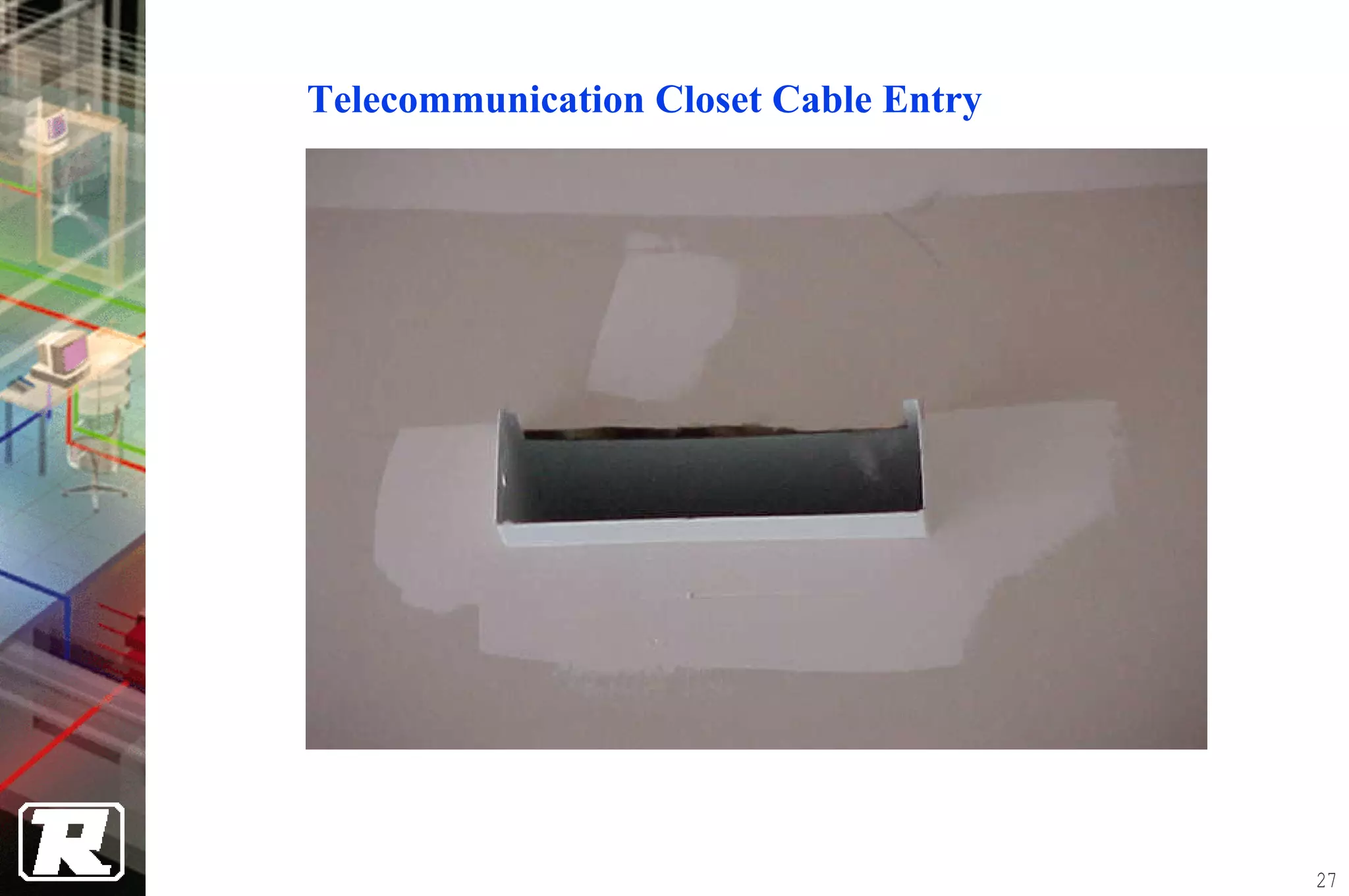 Telecommunication Closet Cable Entry




                                       27
 
