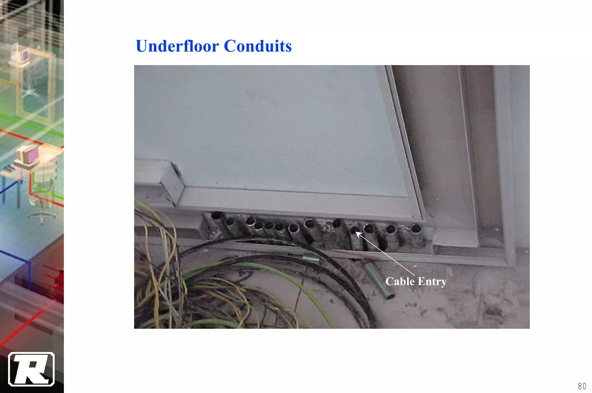 Underfloor Conduits




                      Cable Entry




                                    80
 