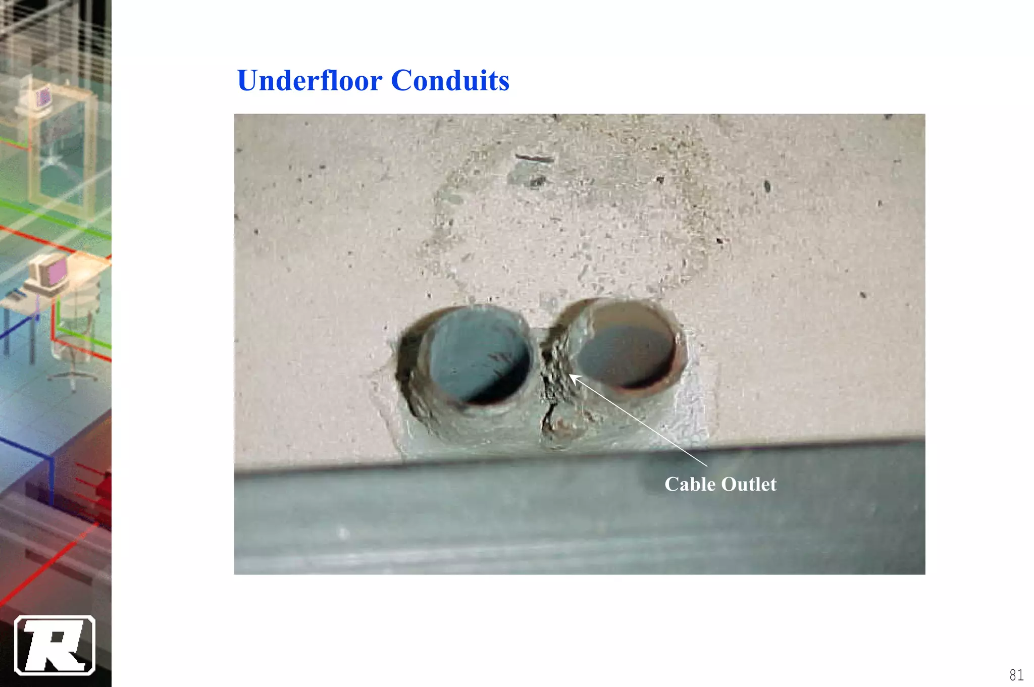 Underfloor Conduits




                      Cable Outlet




                                     81
 