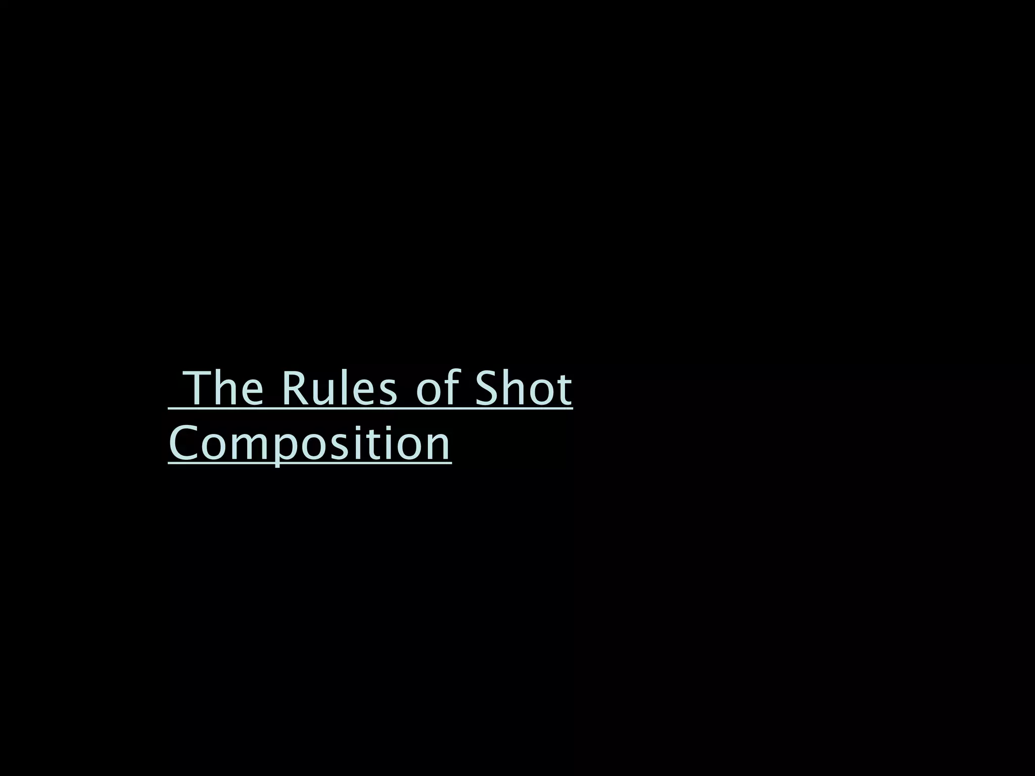The Rules of Shot
Composition
 