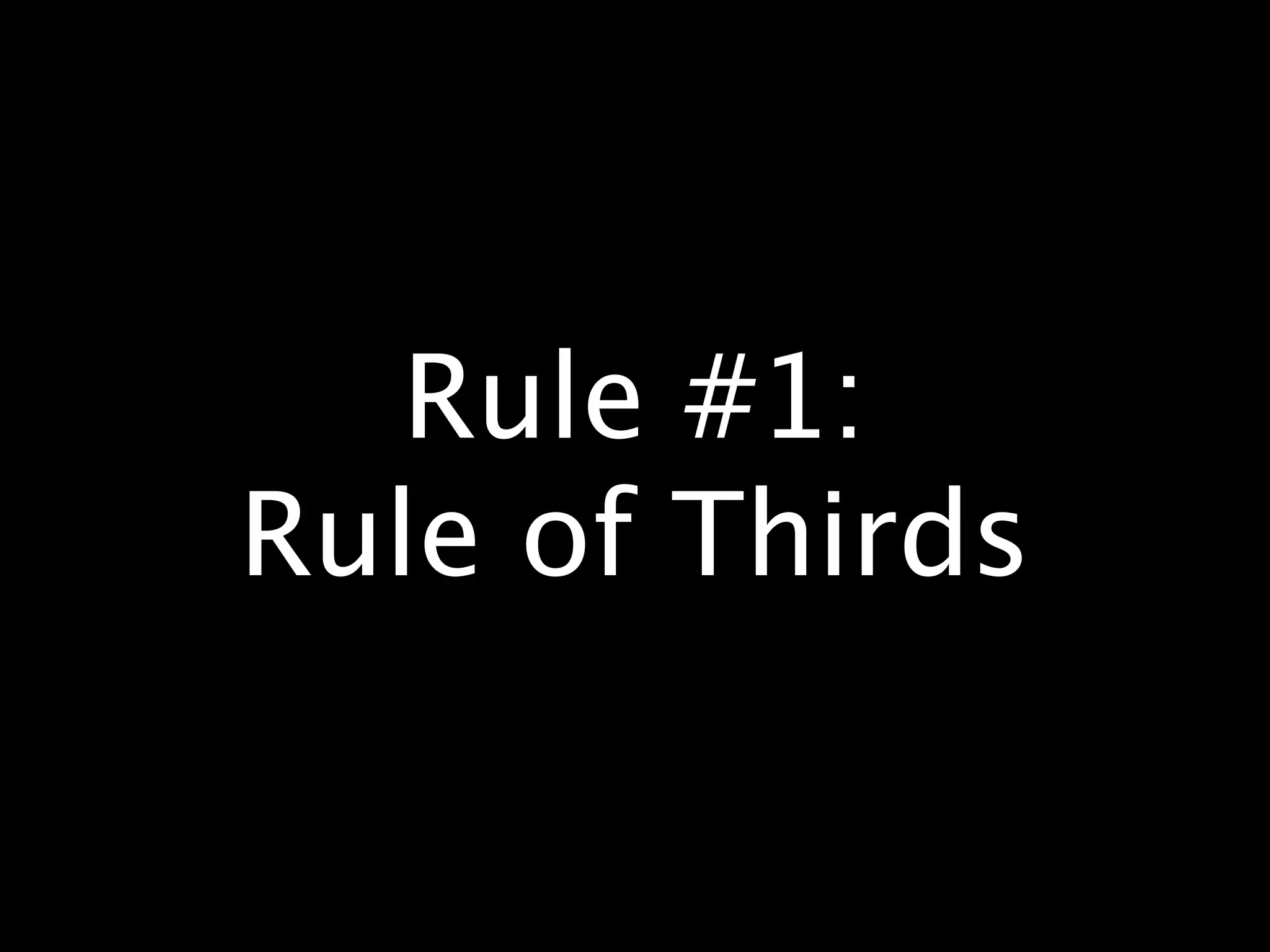 Rule #1:
Rule of Thirds
 