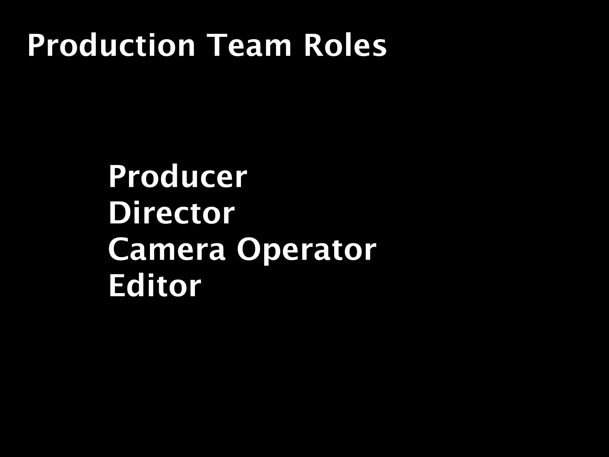 Production Team Roles



    Producer
    Director
    Camera Operator
    Editor
 