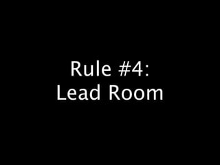 Rule #4:
Lead Room
 