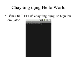 Chạy ứng dụng Hello World Bấm Ctrl + F11 để chạy ứng dụng, sẽ hiện lên emulator 