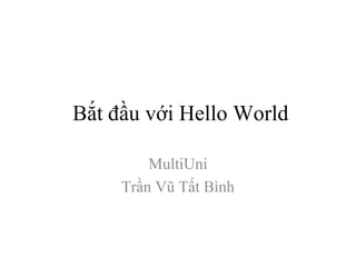 Bắt đầu với Hello World

         MultiUni
        Trí Tuệ Việt
 www.laptrinhandroid.com.vn
 