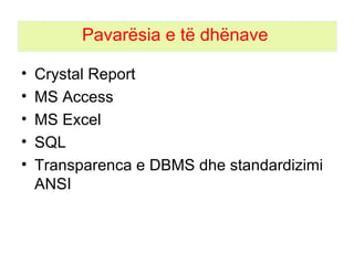 Pavarësia e të dhënave  Crystal Report MS Access MS Excel SQL Transparenca e DBMS dhe standardizimi  ANSI 