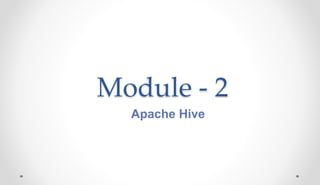 Module - 2
Apache Hive
 