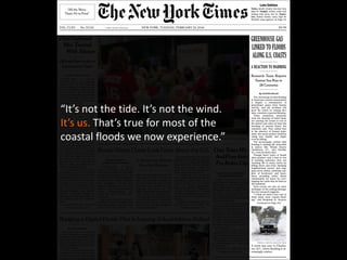 “It’s not the tide. It’s not the wind.
It’s us. That’s true for most of the
coastal floods we now experience.”
 