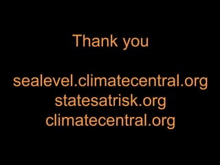 Thank you
sealevel.climatecentral.org
statesatrisk.org
climatecentral.org
 
