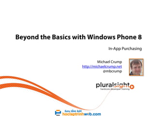 Beyond the Basics with Windows Phone 8
In-App Purchasing
Michael Crump
http://michaelcrump.net
@mbcrump

 