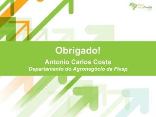 Obrigado! Antonio Carlos Costa Departamento do Agronegócio da Fiesp 