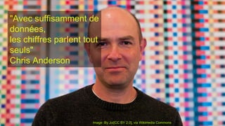 "Avec suffisamment de
données,
les chiffres parlent tout
seuls"
Chris Anderson
Image :By Joi[CC BY 2.0], via Wikimedia Commons
 