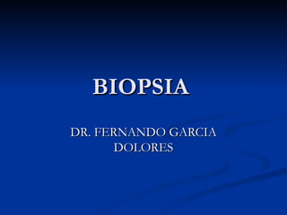 BIOPSIA  DR. FERNANDO GARCIA DOLORES 