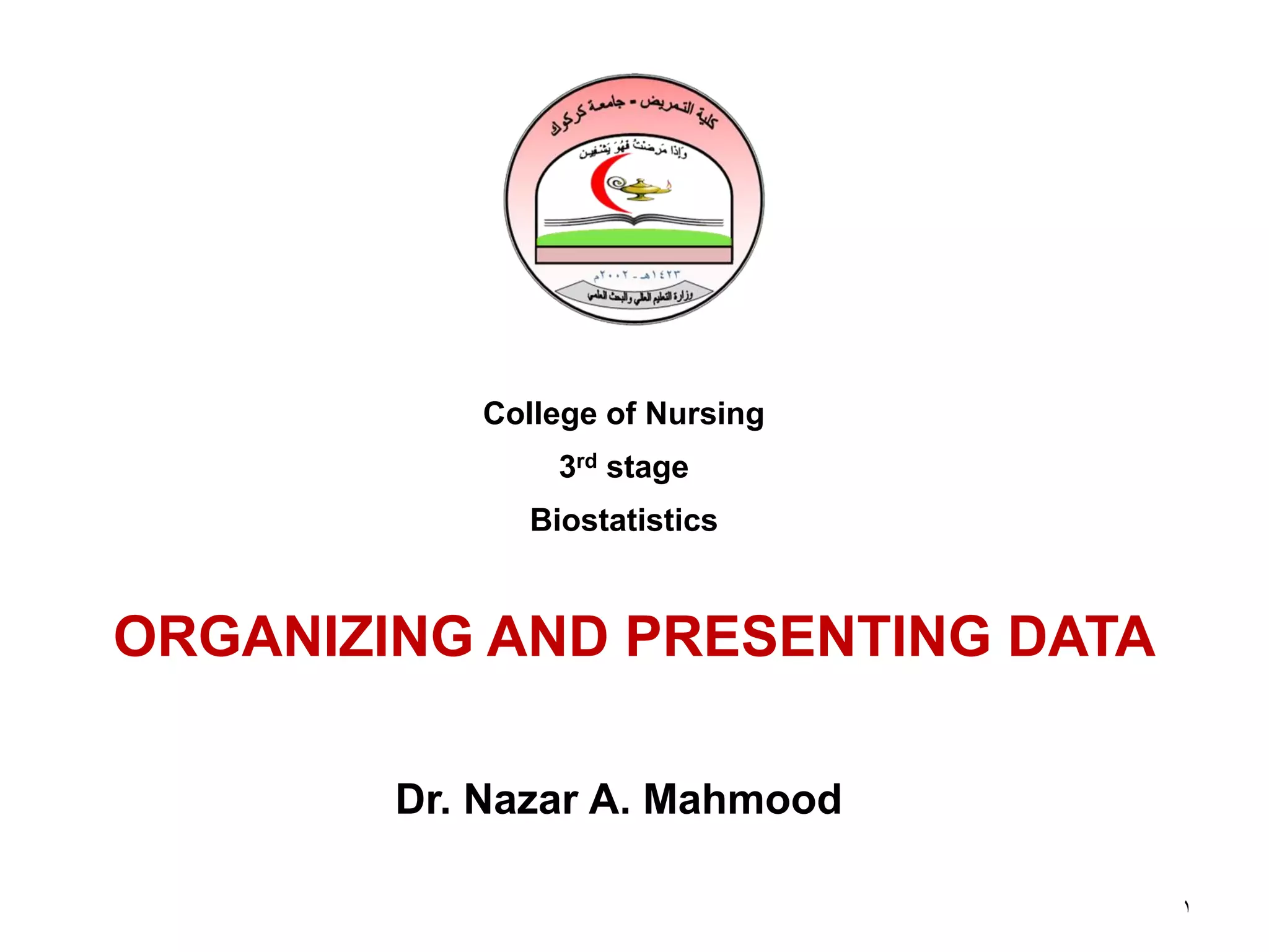 ORGANIZING AND PRESENTING DATA
1
College of Nursing
3rd stage
Biostatistics
Dr. Nazar A. Mahmood
 