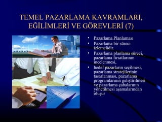 TEMEL PAZARLAMA KAVRAMLARI,
  EĞİLİMLERİ VE GÖREVLERİ (7)
                •   Pazarlama Planlaması
                •   Pazarlama bir süreci
                    izlemelidir.
                •   Pazarlama planlama süreci,
                    pazarlama fırsatlarının
                    incelenmesi,
                •   hedef pazarların seçilmesi,
                    pazarlama stratejilerinin
                    tasarlanması, pazarlama
                    programlarının geliştirilmesi
                    ve pazarlama çabalarının
                    yönetilmesi aşamalarından
                    oluşur
 