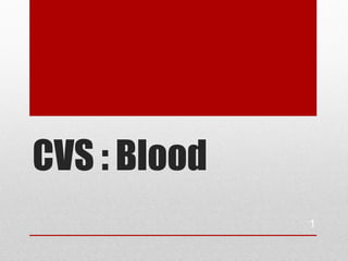 CVS : Blood
              1
 