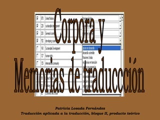 Patricia Losada Fern ández Traducción aplicada a la traducción, bloque II, producto teórico Corpora y  Memorias de traduccción 
