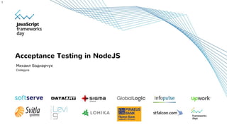 Михаил Боднарчук
Codegyre
Acceptance Testing in NodeJS
1
 