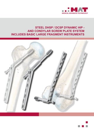 MEDICAL ADVANCED TECHNOLOGY
STEEL DHSP / DCSP DYNAMIC HIP -
AND CONDYLAR SCREW PLATE SYSTEM
IncludeS basic large fragment instruments
 