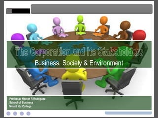 The Corporation and Its Stakeholders The Corporation and Its Stakeholders Professor Hector R Rodriguez School of Business Mount Ida College Business, Society & Environment 