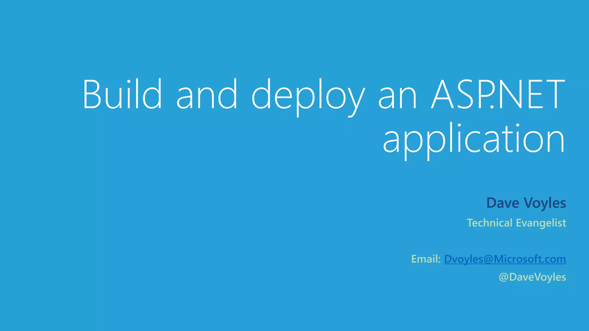Build and deploy an ASP.NET application Dave Voyles Dvoyles@Microsoft.com 