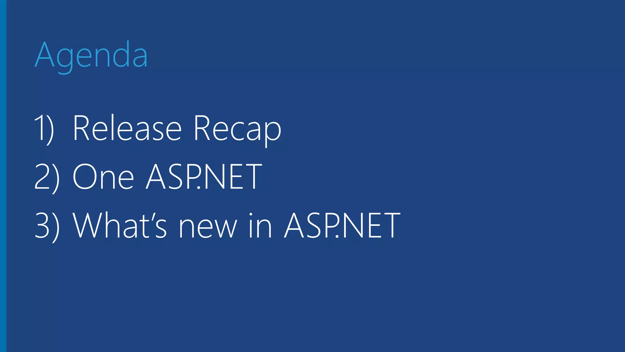 Agenda 1) Release Recap 2) One ASP.NET 3) What’s new in ASP.NET 