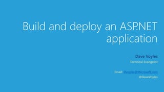 Build and deploy an ASP.NET
application
Dave Voyles
Dvoyles@Microsoft.com
 