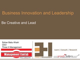 Business Innovation and Leadership

Be Creative and Lead




Sohan Babu Khatri
CEO
Three H Management
                        Learn | Consult | Research
 