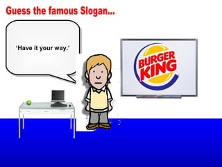 ‘Have it your way.’
 ‘Have it your way.’
 