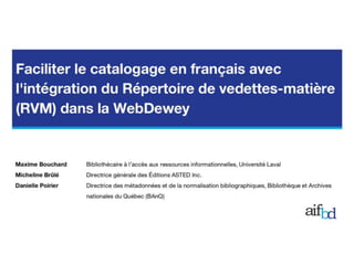 Faciliter le catalogage en français avec l’intégration du Répertoire de vedettes-matière (RVM) dans la WebDewey, Micheline BRÛLÉ et Danielle POIRIER