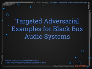 Targeted Adversarial
Examples for Black Box
Audio Systems
Rohan Taori (rohantaori@berkeley.edu)
Amog Kamsetty (amogkamsetty@berkeley.edu)
 