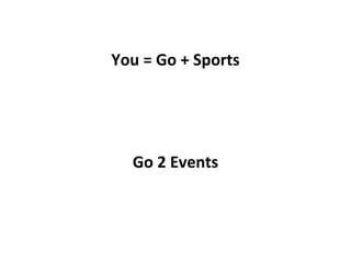 You = Go + Sports Go 2 Events 