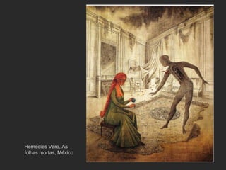 Remedios Varo, As
folhas mortas, México
 