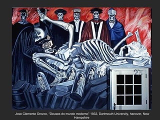 Jose Clemente Orozco, “Deuses do mundo moderno” 1932, Dartmouth University, hanover, New
                                     Hampshire
 